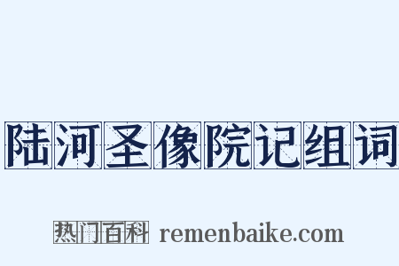 陆河圣像院记组词是什么意思的图片
